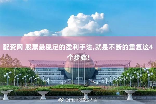 配资网 股票最稳定的盈利手法,就是不断的重复这4个步骤!