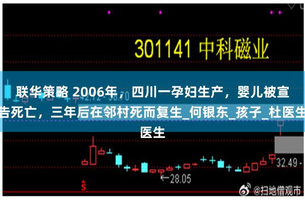 联华策略 2006年，四川一孕妇生产，婴儿被宣告死亡，三年后在邻村死而复生_何银东_孩子_杜医生