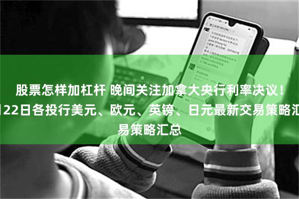 股票怎样加杠杆 晚间关注加拿大央行利率决议！1月22日各投行美元、欧元、英镑、日元最新交易策略汇总
