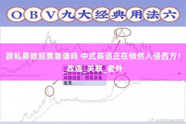 跟私募做股票靠谱吗 中式英语正在悄然入侵西方！_改造_关联_老外